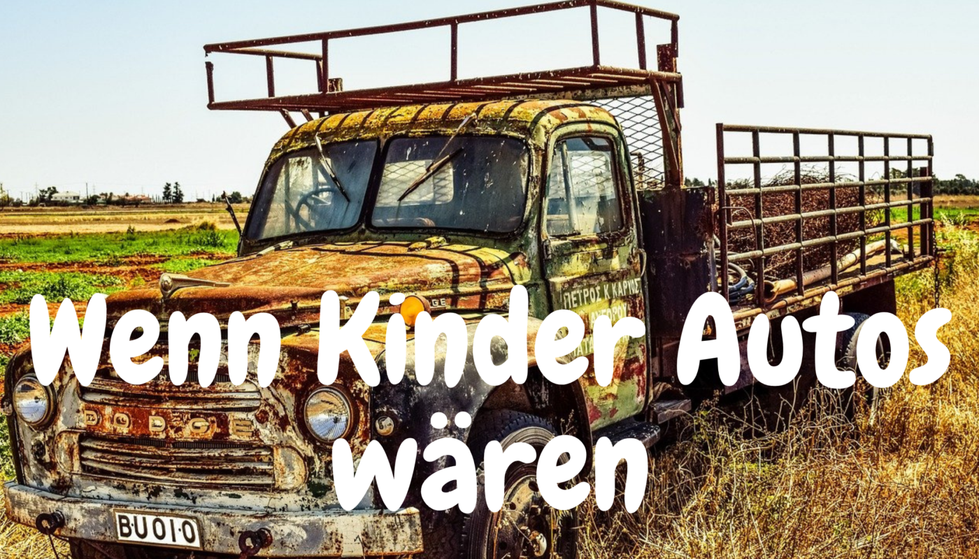 Bild eines rostigen Autos mit der Überschrift Wenn Kinder Autos wären