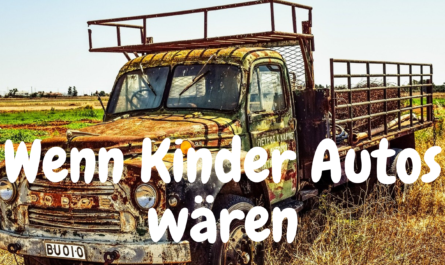 Bild eines rostigen Autos mit der Überschrift Wenn Kinder Autos wären