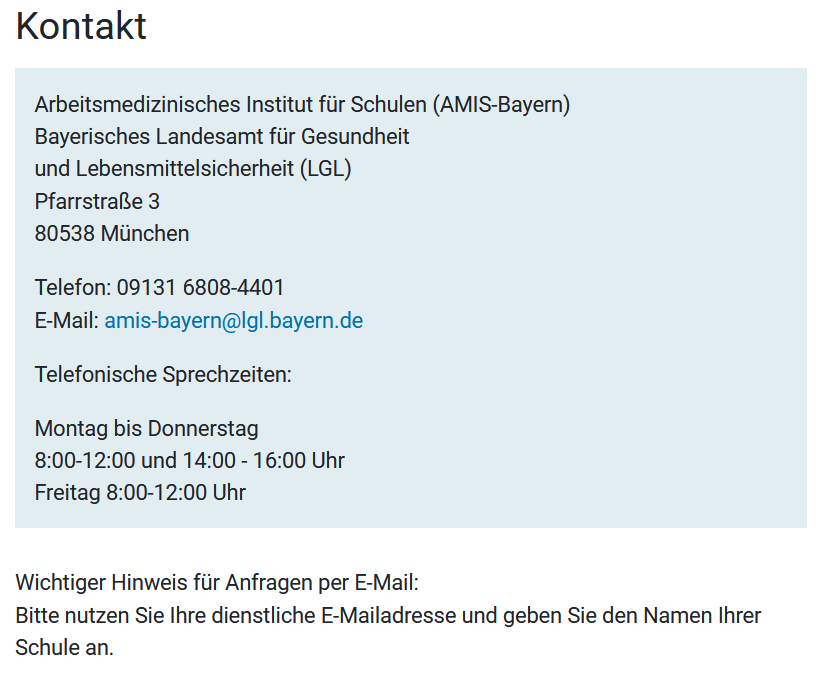 Kontakt zu AMIS:
Pfarrstraße 3
80538 München
Telefon: 09131 6808-4401
E-Mail: amis-bayern@lgl.bayern.de
Telefonische Sprechzeiten:
Montag bis Donnerstag 08.00 Uhr bis 12.00 Uhr und 14.00 Uhr bis 16.00 Uhr
Freitag 08.00 Uhr bis 12.00 Uhr