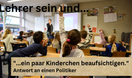 Lehrer sein und ein paar Kinderchen beaufsichtigen. Offener Brief an einen Politiker.